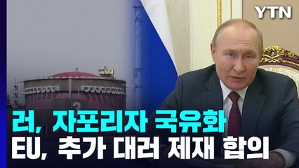 러, 유럽최대 자포리자 원전 국유화...EU, 대러 추가제재 / YTN