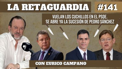 La Retaguardia #141: Vuelan los cuchillos en el PSOE. Se abre ya la sucesión de Pedro Sánchez