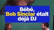 Bébé, Bob Sinclar était déjà DJ !