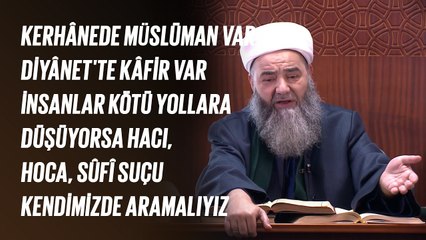Kerhânede Müslüman Var Diyânette Kâfir var.İnsanlar Kötü Yola Düşüyorsa Suçu Kendimizde Aramalıyız