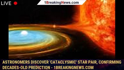 Astronomers Discover 'Cataclysmic' Star Pair, Confirming Decades-Old Prediction - 1BREAKINGNEWS.COM