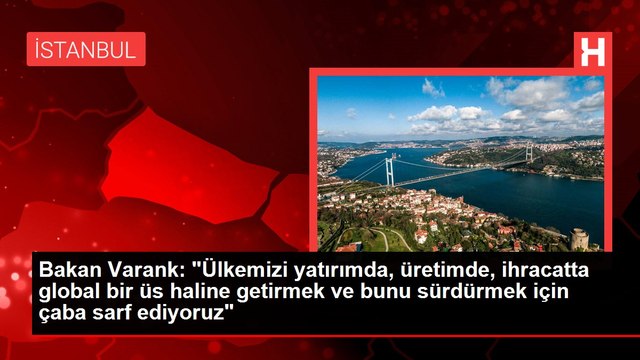 Bakan Varank: Ülkemizi yatırımda, üretimde, ihracatta global bir üs haline getirmek ve bunu sürdürmek için çaba sarf ediyoruz