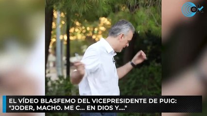 El vídeo blasfemo del vicepresidente de Puig:  "Joder, macho. Me c... en Dios y...."