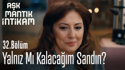 Biz varken yalnız mı kalacağım sandın? - Aşk Mantık İntikam 32. Bölüm