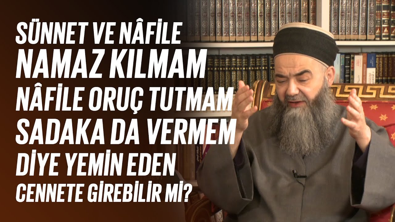 “Sünnet ve Nâfile Namaz Kılmam, Nâfile Oruç Tutmam” Diye Yemin Eden Cennete Girebilir mi?