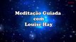 Meditação Guiada para cura de doenças físicas e emocionais com Louise Hay (HD)