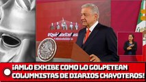¡AMLO EXHIBE COMO LO GOLPETEAN COLUMNISTAS DE PERIÓDICOS CHAYOTEROS!