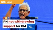 PN is opposing early polls, not pulling support for PM, says Hamzah