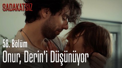 Onur, Derin'i düşünüyor - Sadakatsiz 58. Bölüm