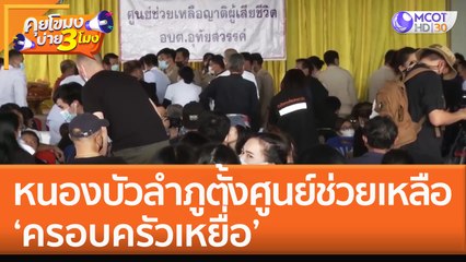 หนองบัวลำภูตั้งศูนย์ช่วยเหลือ ‘ครอบครัวเหยื่อ’ (7 ต.ค. 65) คุยโขมงบ่าย 3 โมง