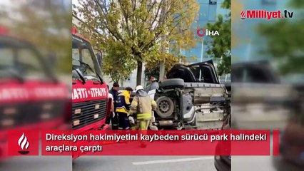 Direksiyon hakimiyetini kaybeden sürücü park halindeki araçlara çarptı
