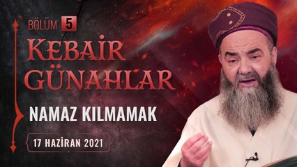 Kebâir Günahlar 5. Bölüm (Birinci En Büyük Günah: Namaz Kılmamak 5) 17 Haziran 2021