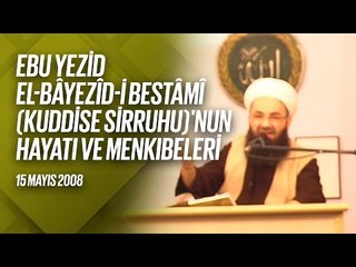 Ebû Yezîd Bâyezîd-i Bistâmî Kuddise Sirruhû'nun Hayâtı ve Menkıbeler 6. Bölüm (FetihM) 15 Mayıs 2008