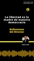 Reflexiones del director: La libertad es la madre de nuestra democracia