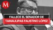 Murió Faustino López Vargas, senador de Tamaulipas por Morena