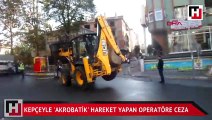 Kepçeyle 'akrobatik' hareket yapan operatöre ceza