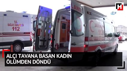 Alçı tavana basan kadın ölümden döndü