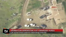 Azerbaycan Ermenistan'a ait karargahı vurdu