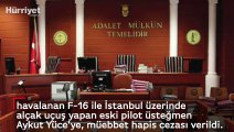 İstanbul üzerinde alçak uçuş yapan darbeci pilota müebbet hapis