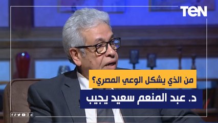 من الذي يشكل الوعي المصري؟ عبدالمنعم سعيد: التفكير ‏الغيبي لابد من مواجهته بالتفكير العلمي