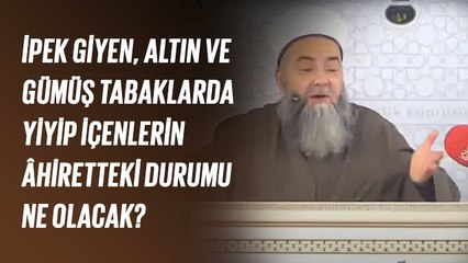 İpek Giyen, Altın ve Gümüş Tabaklarda Yiyip İçenlerin Âhiretteki Durumu Ne Olacak?