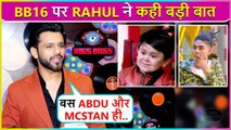 Rahul Vaidya Praises Abdu Rozik, Supports MC Stan | Bigg Boss 16