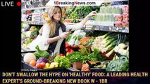 Don't swallow the hype on 'healthy' food: A leading health expert's ground-breaking new book w - 1br