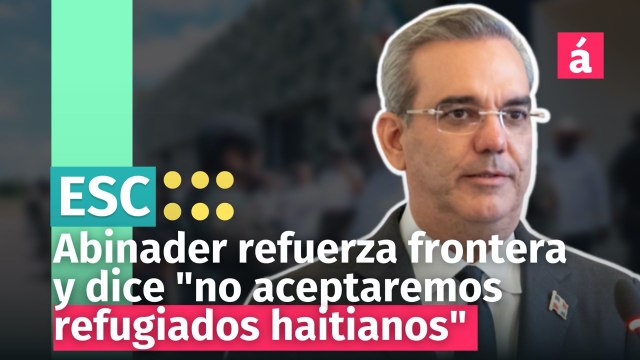 Abinader refuerza frontera, equipa a los militares y advierte que RD no recibirá a refugiados haitianos