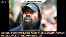 Twitter, Instagram remove Kanye West's antisemitic posts, freeze accounts - 1breakingnews.com