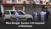 West Bengal: Section 144 imposed in Mominpur
