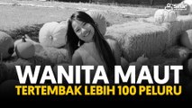 Wanita maut tertembak lebih 100 peluru
