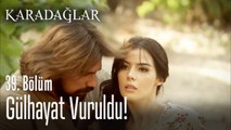 Gülhayat vuruldu! - Karadağlar 39. Bölüm