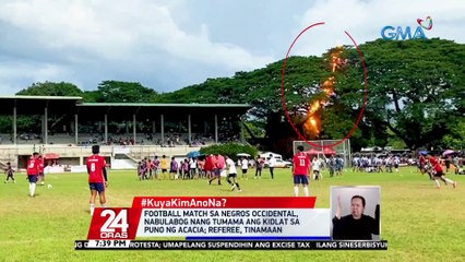 #KuyaKimAnoNa?: Football match sa Negros Occidental, nabulabog nang tumama ang kidlat sa puno ng acacia; referee, tinamaan | 24 Oras