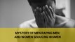 Mystery of men raping men and women seducing women