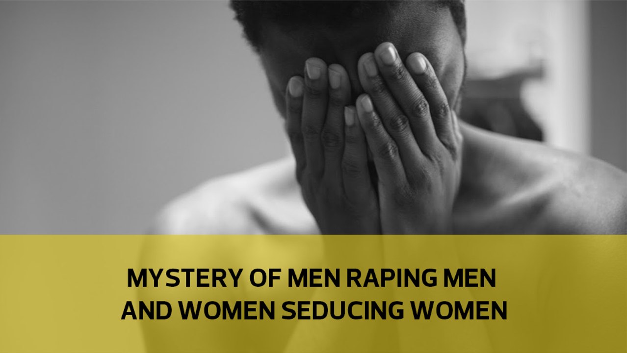 Mystery of men raping men and women seducing women