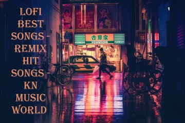 LOFI BEST SONGS -REMIX HIT SONGS -KN MUSIC WORLD