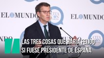 Las tres cosas que haría Feijóo si fuese presidente de España