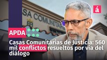 Casas Comunitarias de Justicia: 560 mil conflictos resueltos por vía del diálogo