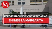 Derechohabientes denuncian condiciones inhumanas en IMSS La Margarita