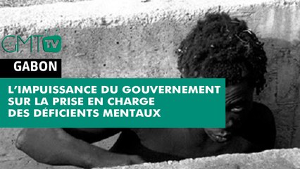 [#Reportage] #Gabon: l’impuissance du gouvernement sur la prise en charge des déficients mentaux