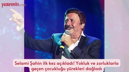Selami Şahin ilk kez açıkladı! Yokluk ve zorluklarla geçen çocukluğu yürekleri dağladı