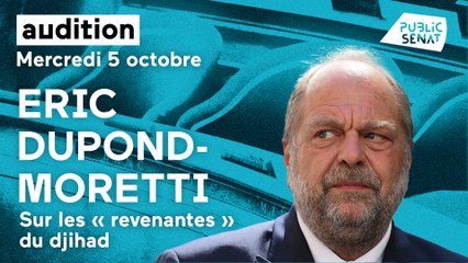 "Revenantes" du djihad : audition d'Eric Dupond-Moretti au Sénat