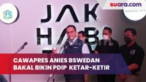 Cawapres Anies Bswedan Bakal Bikin PDIP Ketar-ketir