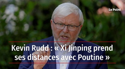 Kevin Rudd : « Xi Jinping prend ses distances avec Poutine »