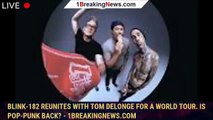 Blink-182 reunites with Tom DeLonge for a world tour. Is pop-punk back? - 1breakingnews.com