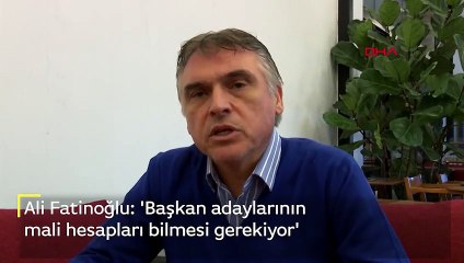 Ali Fatinoğlu: Başkan adaylarının mali hesapları bilmesi gerekiyor