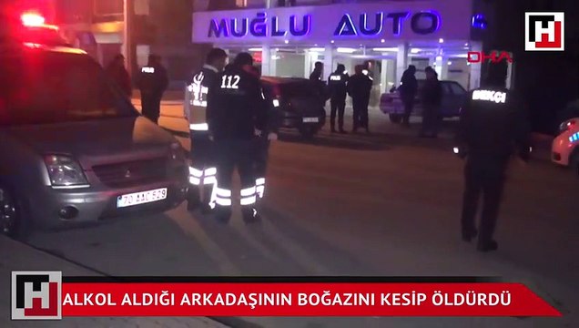 Alkol aldığı arkadaşının boğazını keserek öldürdü