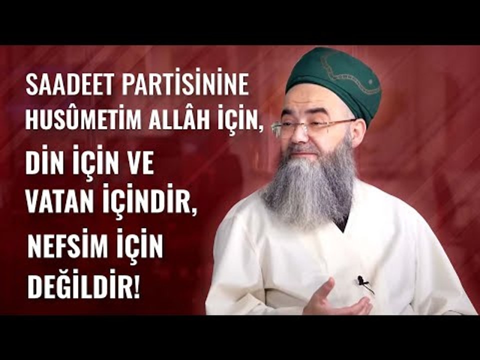 Saadet Partisine Husûmetim Allâh İçin, Dîn İçin ve Vatan İçindir, Nefsim İçin Değildir!