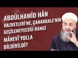 Abdülhamîd Hân Hazretleri'ne, Çanakkale'nin Geçilemeyeceği Hangi Mânevî Yolla Bildirildi?