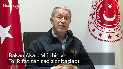 Bakan Akar: Münbiç ve Tel Rıfat’tan tacizler başladı